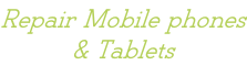 Repair Mobile phones & Tablets